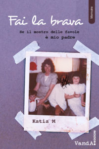 Fai la brava. Se il mostro delle favole è mio padre – Intervista a Katia sul settimanale F