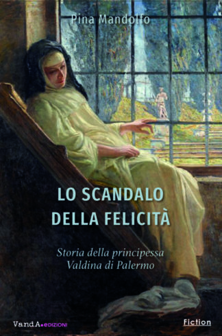 Lo scandalo della felicità. Storia della principessa Valdina di Palermo