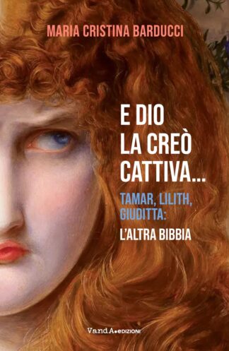 GIUGNO - E Dio la creò cattiva... Tamar, Lilith, Giuditta: l'altra Bibbia